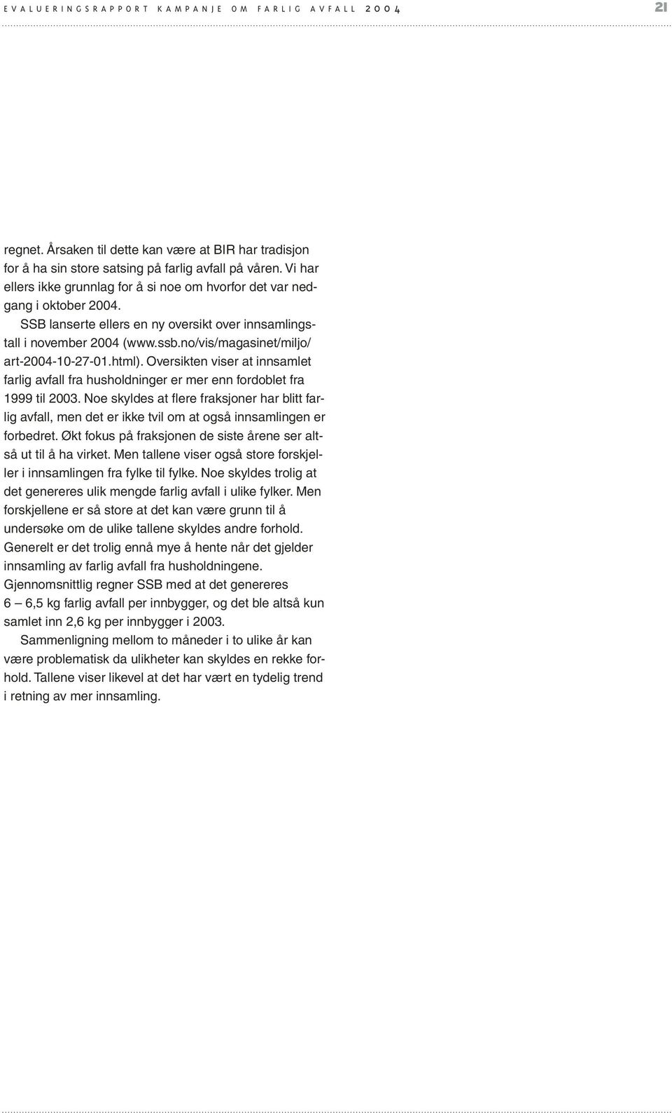 no/vis/magasinet/miljo/ art-2004-10-27-01.html). Oversikten viser at innsamlet farlig avfall fra husholdninger er mer enn fordoblet fra 1999 til 2003.