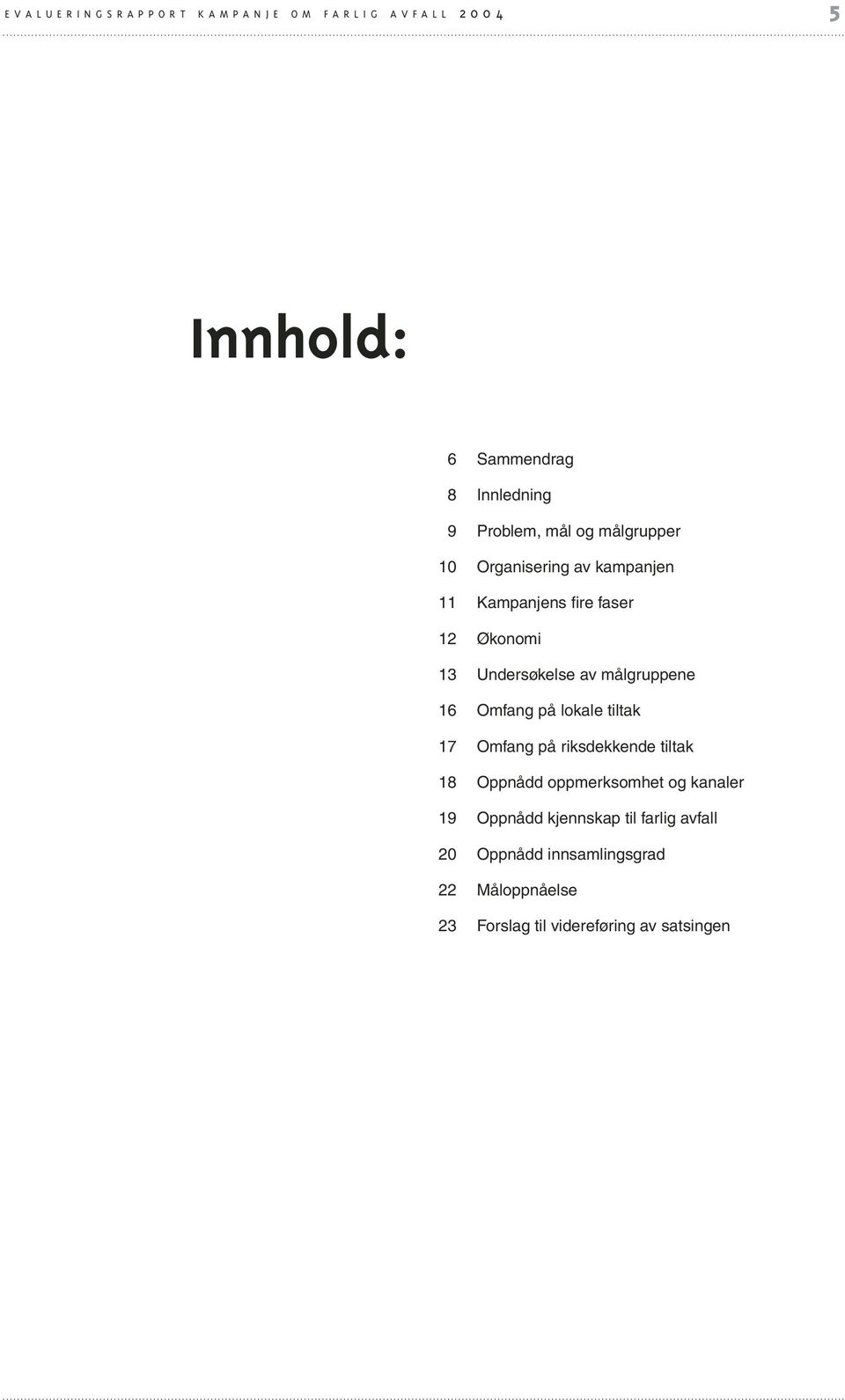 16 Omfang på lokale tiltak 17 Omfang på riksdekkende tiltak 18 Oppnådd oppmerksomhet og kanaler 19 Oppnådd