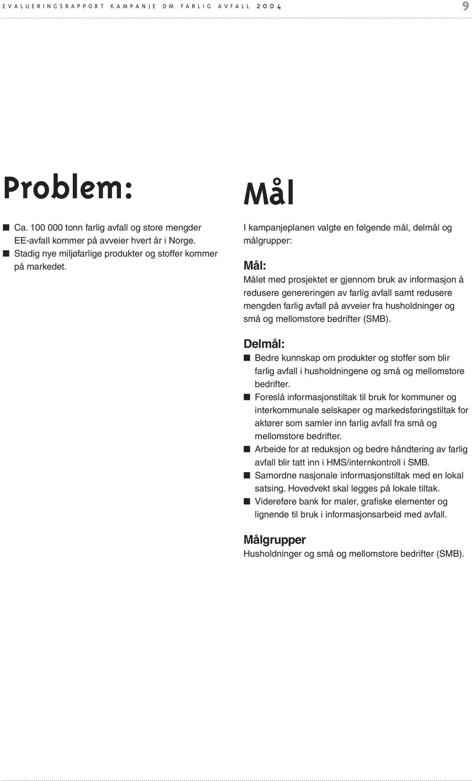 Mål I kampanjeplanen valgte en følgende mål, delmål og målgrupper: Mål: Målet med prosjektet er gjennom bruk av informasjon å redusere genereringen av farlig avfall samt redusere mengden farlig