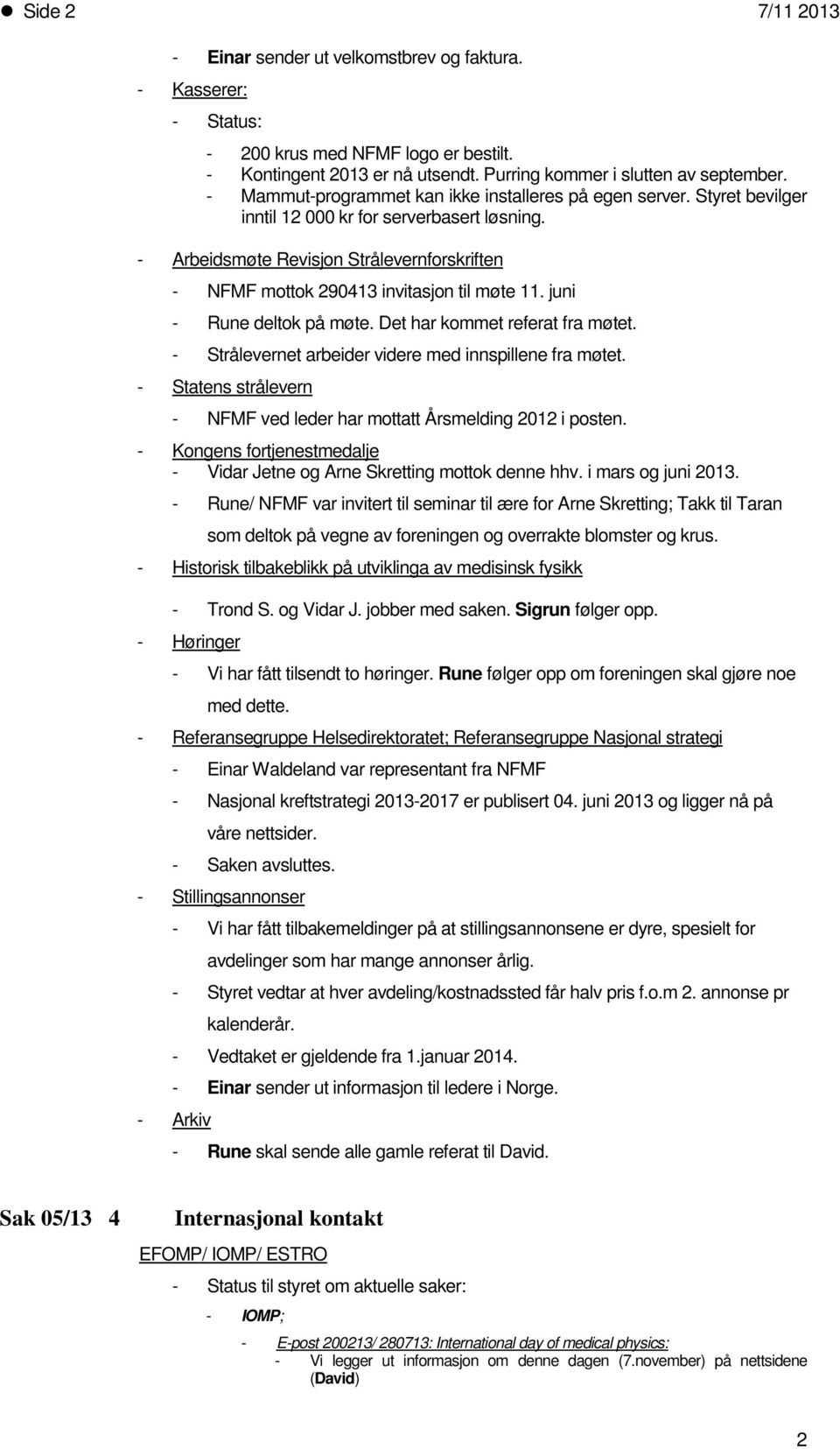 juni - Rune deltk på møte. Det har kmmet referat fra møtet. - Strålevernet arbeider videre med innspillene fra møtet. - Statens strålevern - NFMF ved leder har mttatt Årsmelding 2012 i psten.