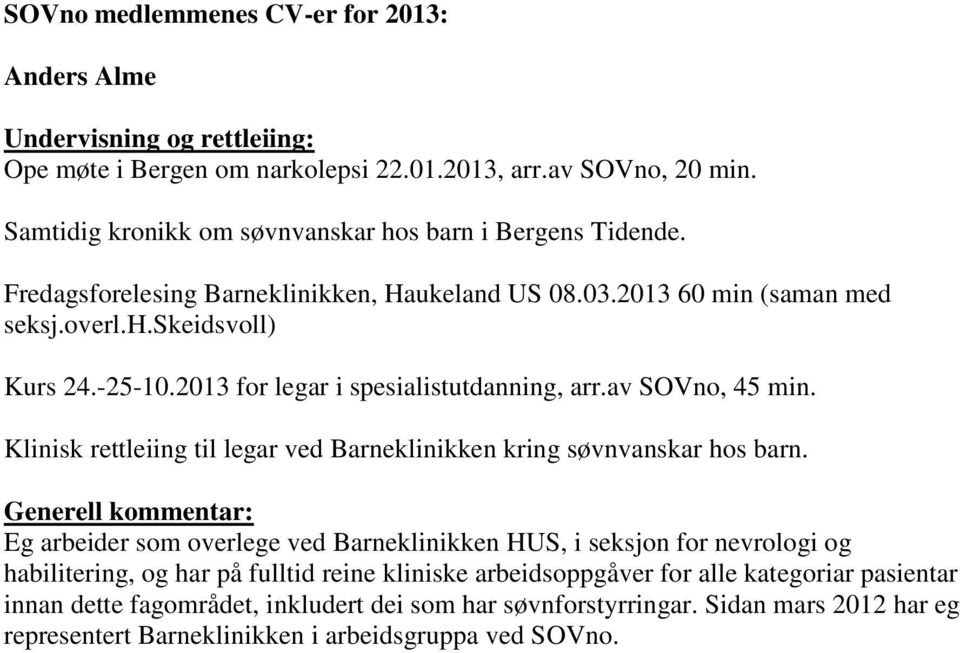 2013 for legar i spesialistutdanning, arr.av SOVno, 45 min. Klinisk rettleiing til legar ved Barneklinikken kring søvnvanskar hos barn.