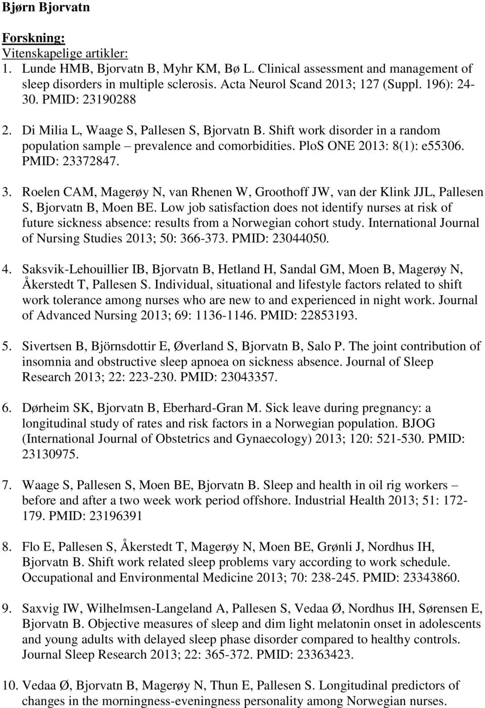 PloS ONE 2013: 8(1): e55306. PMID: 23372847. 3. Roelen CAM, Magerøy N, van Rhenen W, Groothoff JW, van der Klink JJL, Pallesen S, Bjorvatn B, Moen BE.