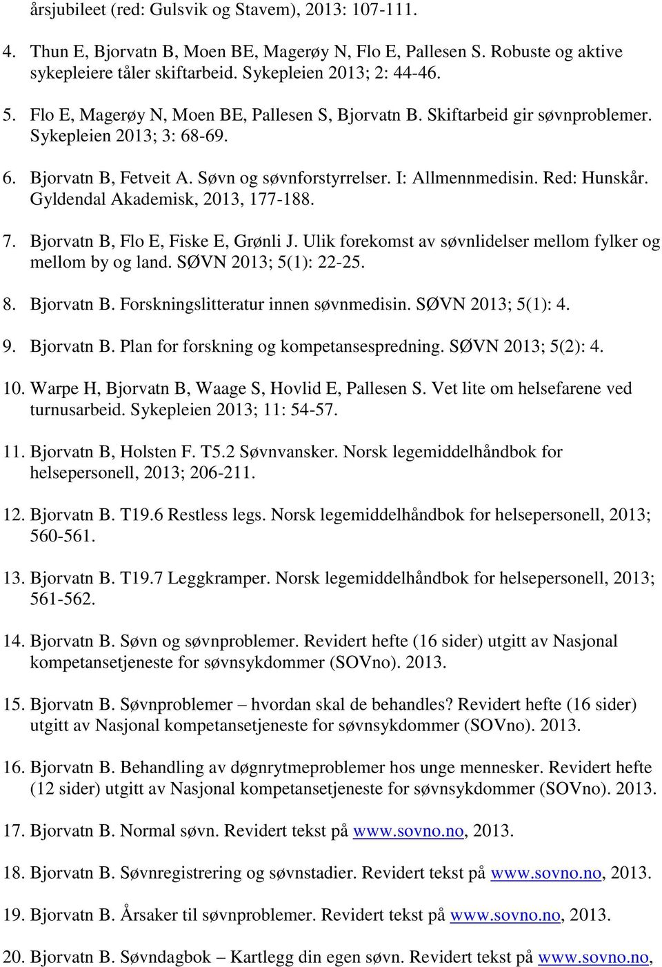 Gyldendal Akademisk, 2013, 177-188. 7. Bjorvatn B, Flo E, Fiske E, Grønli J. Ulik forekomst av søvnlidelser mellom fylker og mellom by og land. SØVN 2013; 5(1): 22-25. 8. Bjorvatn B. Forskningslitteratur innen søvnmedisin.