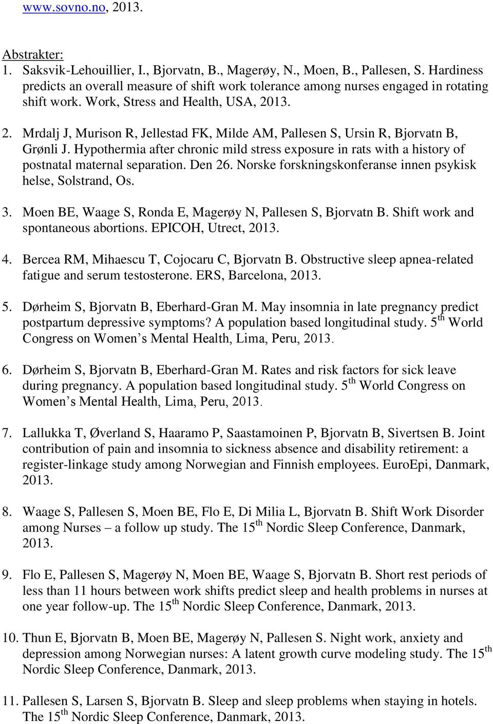 13. 2. Mrdalj J, Murison R, Jellestad FK, Milde AM, Pallesen S, Ursin R, Bjorvatn B, Grønli J. Hypothermia after chronic mild stress exposure in rats with a history of postnatal maternal separation.