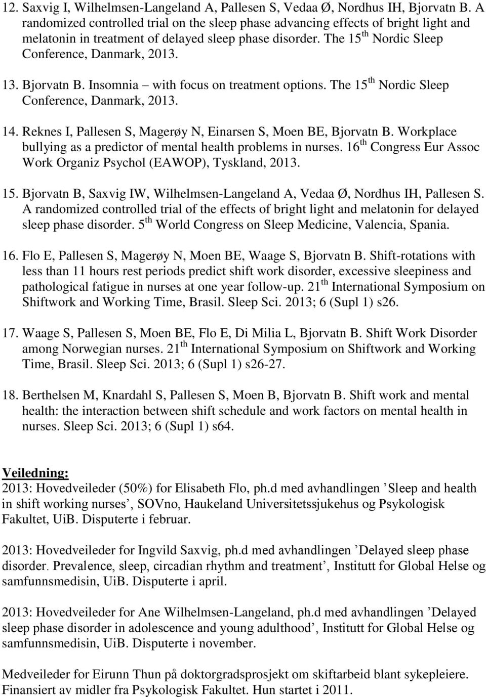 Bjorvatn B. Insomnia with focus on treatment options. The 15 th Nordic Sleep Conference, Danmark, 2013. 14. Reknes I, Pallesen S, Magerøy N, Einarsen S, Moen BE, Bjorvatn B.