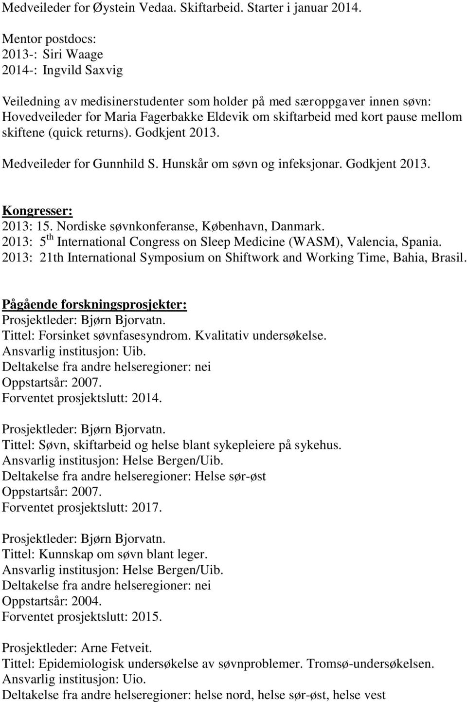 pause mellom skiftene (quick returns). Godkjent 2013. Medveileder for Gunnhild S. Hunskår om søvn og infeksjonar. Godkjent 2013. Kongresser: 2013: 15. Nordiske søvnkonferanse, København, Danmark.