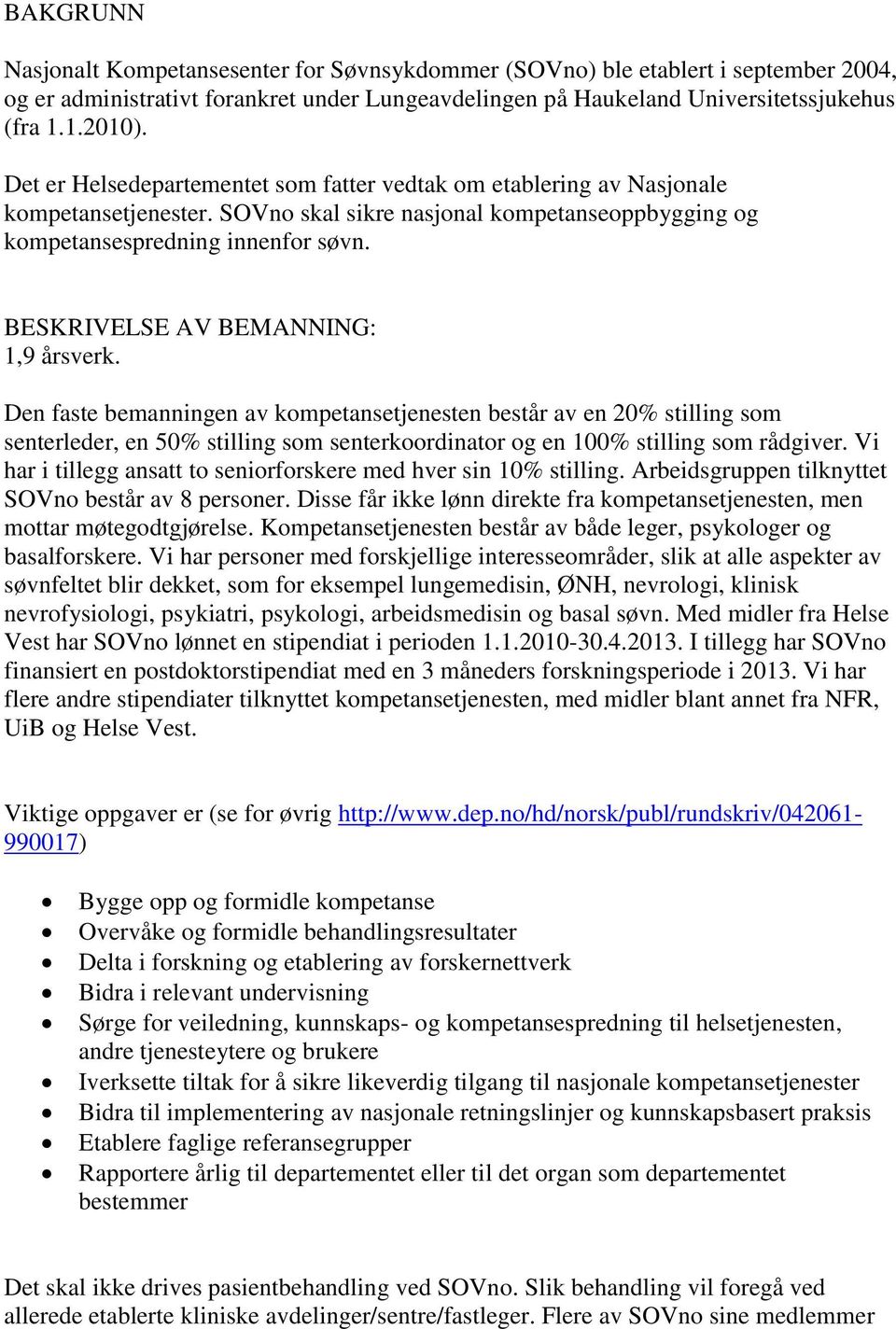 BESKRIVELSE AV BEMANNING: 1,9 årsverk. Den faste bemanningen av kompetansetjenesten består av en 20% stilling som senterleder, en 50% stilling som senterkoordinator og en 100% stilling som rådgiver.