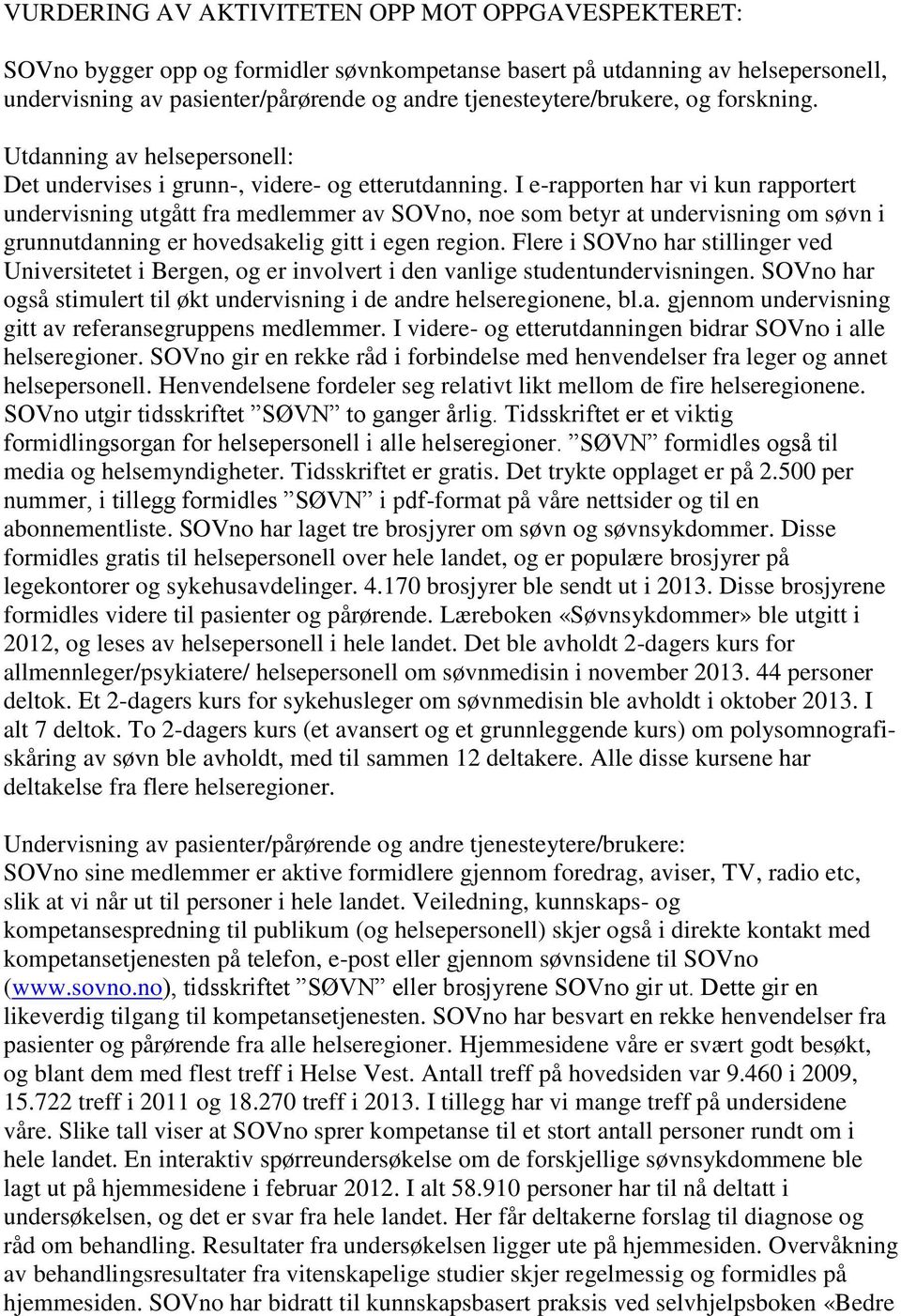 I e-rapporten har vi kun rapportert undervisning utgått fra medlemmer av SOVno, noe som betyr at undervisning om søvn i grunnutdanning er hovedsakelig gitt i egen region.