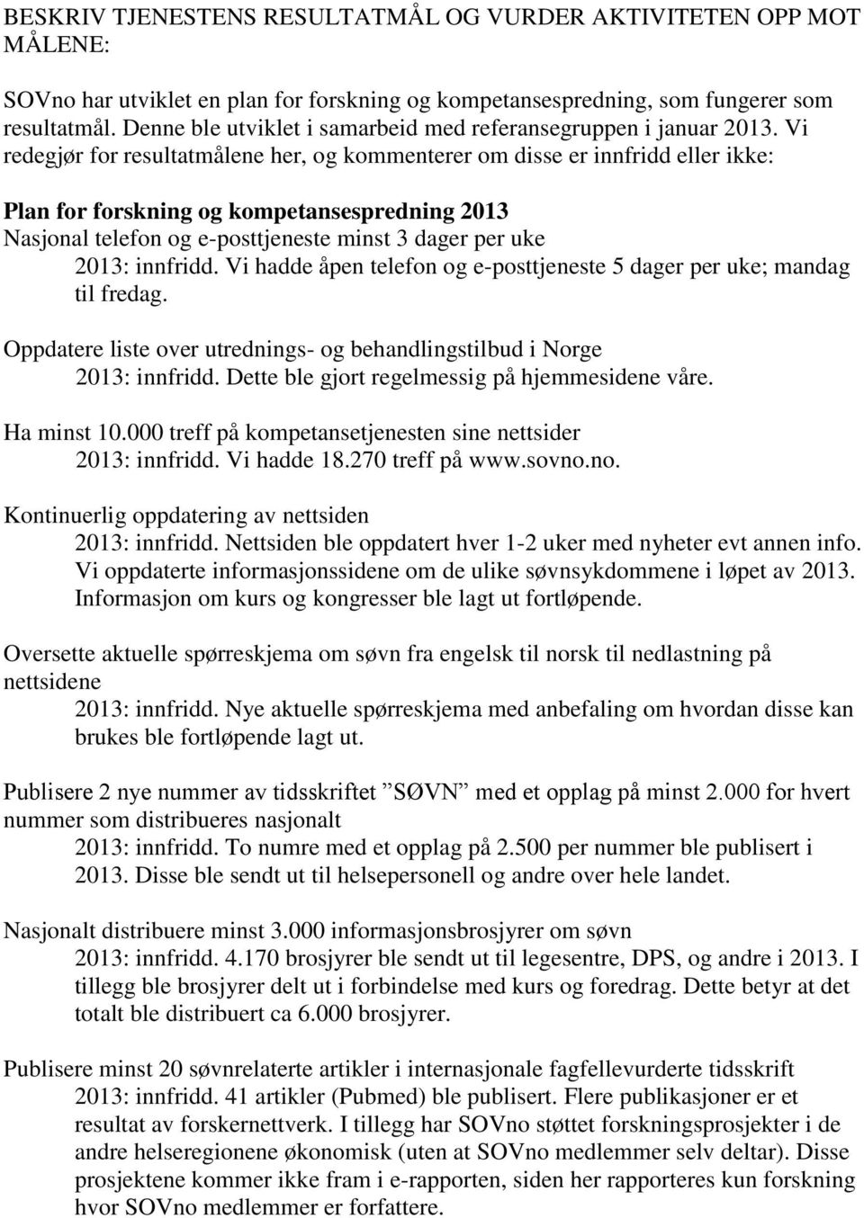 Vi redegjør for resultatmålene her, og kommenterer om disse er innfridd eller ikke: Plan for forskning og kompetansespredning 2013 Nasjonal telefon og e-posttjeneste minst 3 dager per uke 2013: