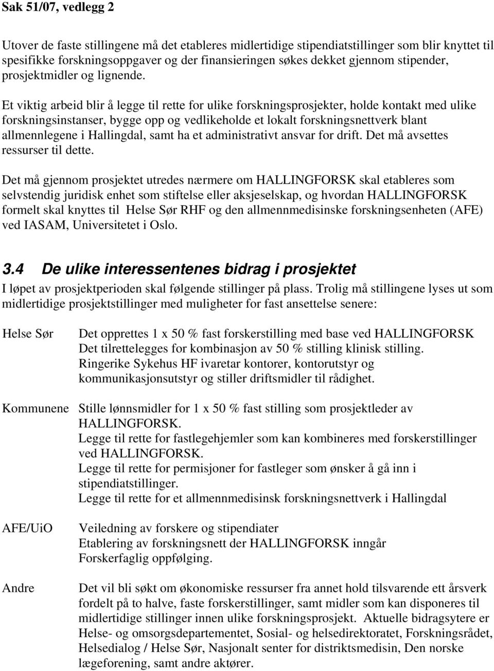 Et viktig arbeid blir å legge til rette for ulike forskningsprosjekter, holde kontakt med ulike forskningsinstanser, bygge opp og vedlikeholde et lokalt forskningsnettverk blant allmennlegene i