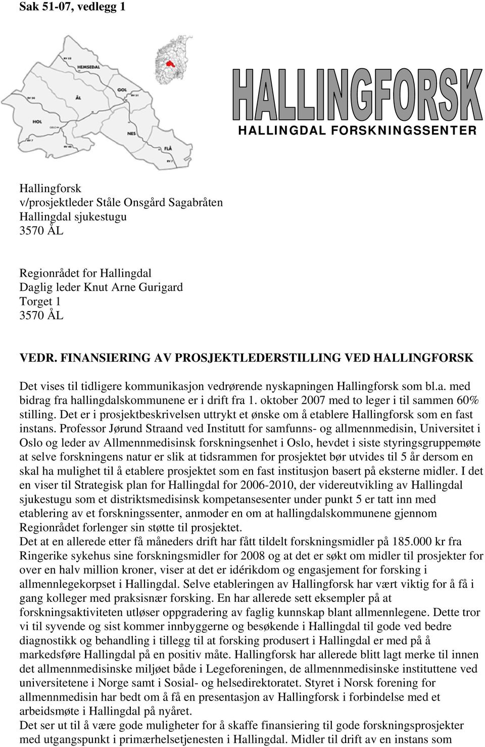 oktober 2007 med to leger i til sammen 60% stilling. Det er i prosjektbeskrivelsen uttrykt et ønske om å etablere Hallingforsk som en fast instans.