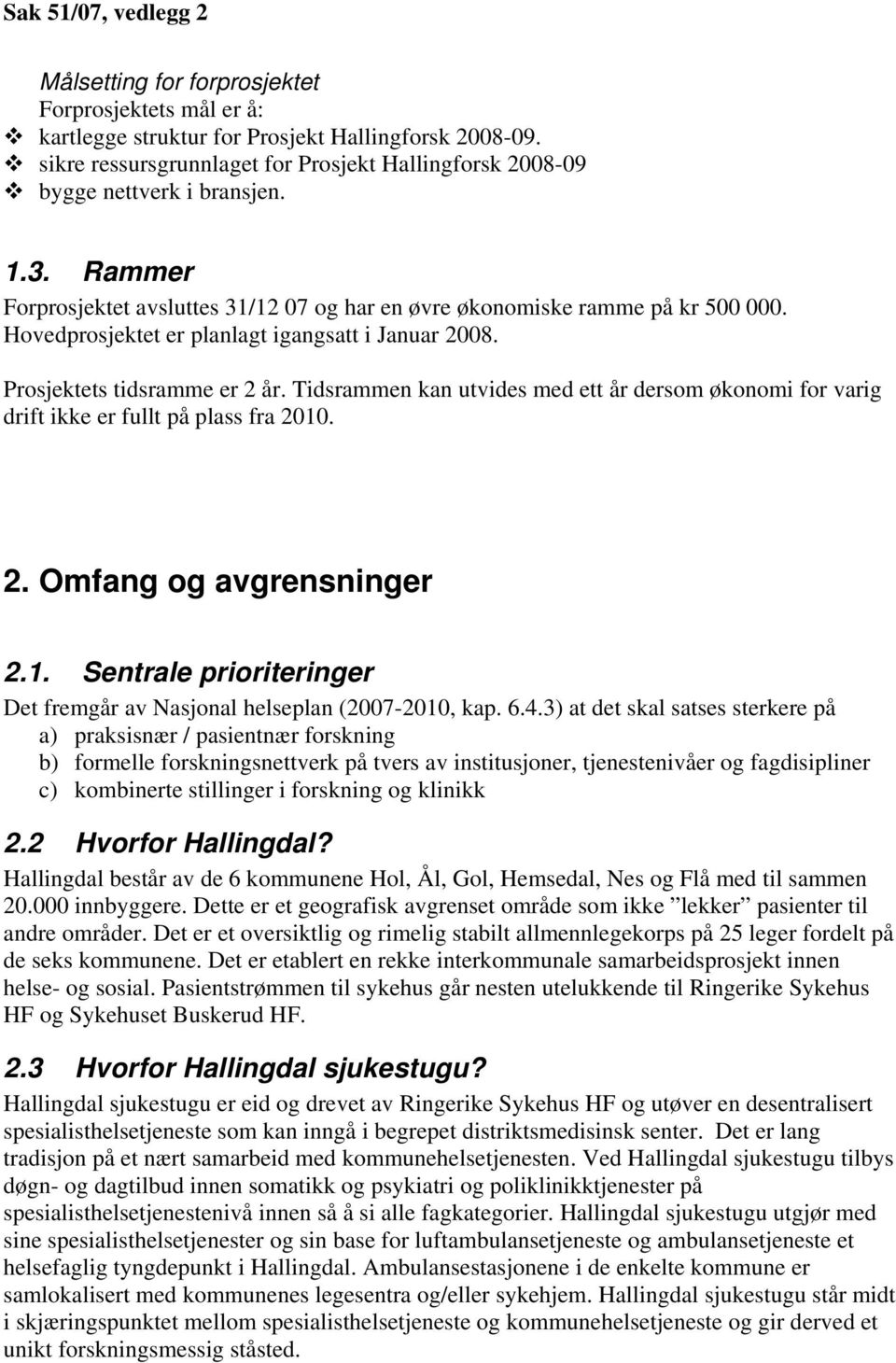 Tidsrammen kan utvides med ett år dersom økonomi for varig drift ikke er fullt på plass fra 2010. 2. Omfang og avgrensninger 2.1. Sentrale prioriteringer Det fremgår av Nasjonal helseplan (2007-2010, kap.