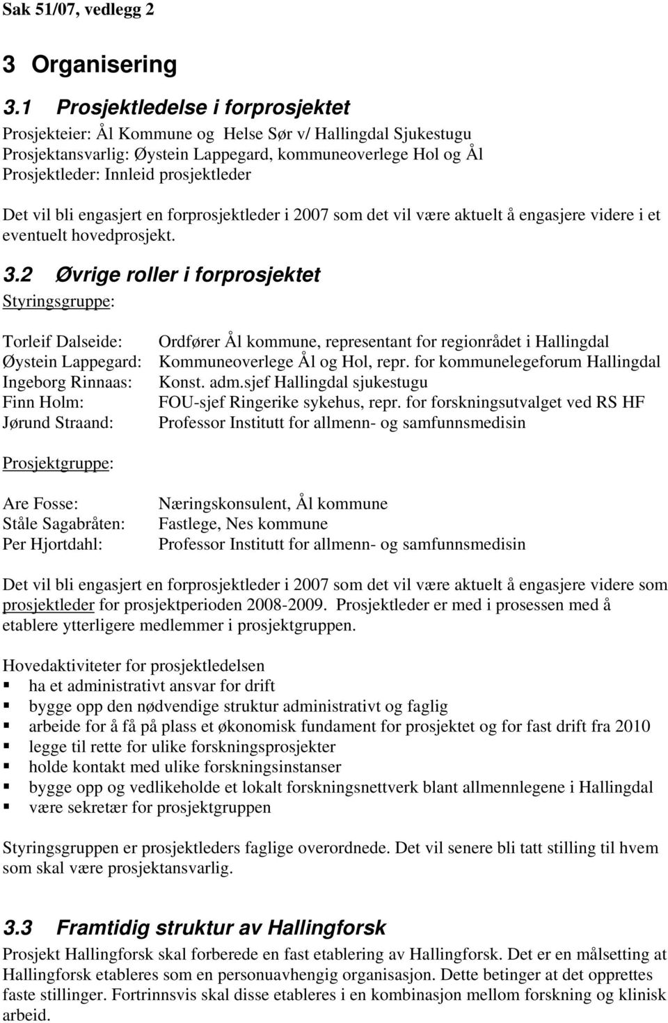 Det vil bli engasjert en forprosjektleder i 2007 som det vil være aktuelt å engasjere videre i et eventuelt hovedprosjekt. 3.