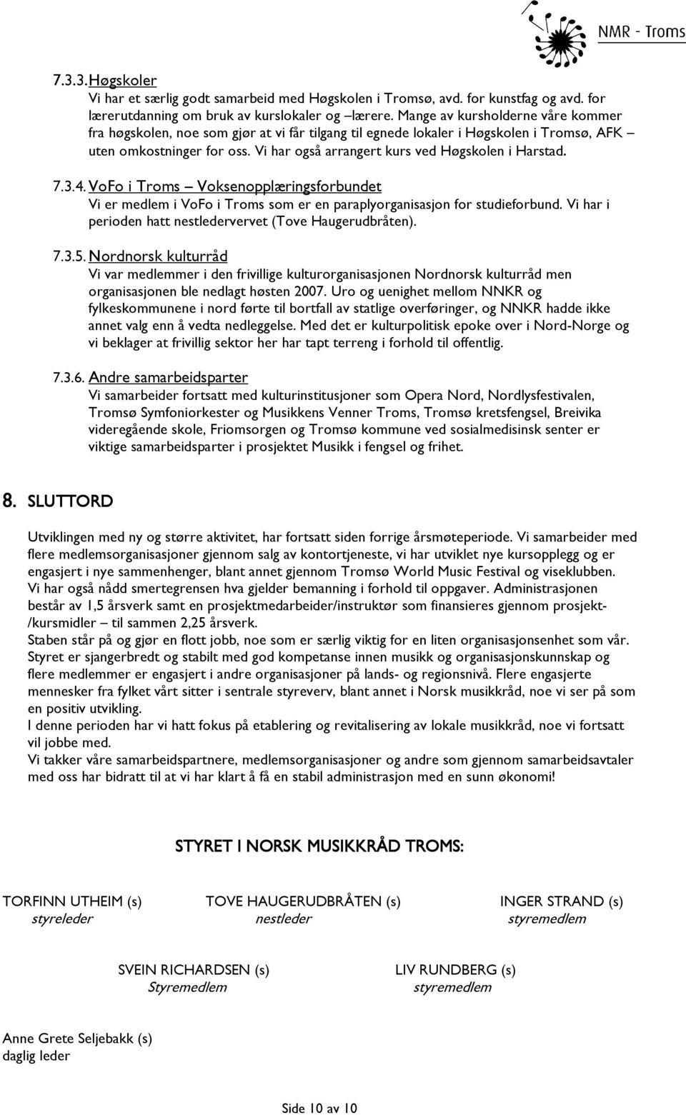 Vi har også arrangert kurs ved Høgskolen i Harstad. 7.3.4. VoFo i Troms Voksenopplæringsforbundet Vi er medlem i VoFo i Troms som er en paraplyorganisasjon for studieforbund.