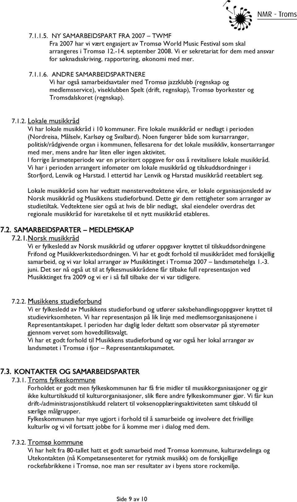 ANDRE SAMARBEIDSPARTNERE Vi har også samarbeidsavtaler med Tromsø jazzklubb (regnskap og medlemsservice), viseklubben Spelt (drift, regnskap), Tromsø byorkester og Tromsdalskoret (regnskap). 7.1.2.