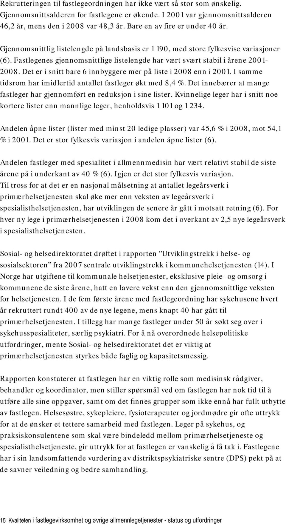 Fastlegenes gjennomsnittlige listelengde har vært svært stabil i årene 2001-2008. Det er i snitt bare 6 innbyggere mer på liste i 2008 enn i 2001.