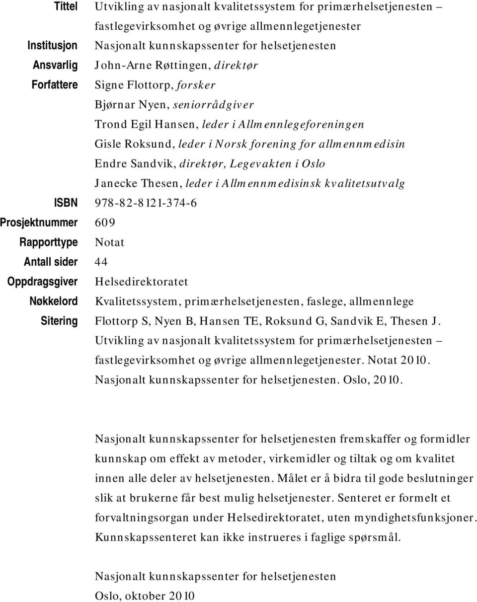 Sandvik, direktør, Legevakten i Oslo Janecke Thesen, leder i Allmennmedisinsk kvalitetsutvalg ISBN 978-82-8121-374-6 Prosjektnummer 609 Rapporttype Notat Antall sider 44 Oppdragsgiver