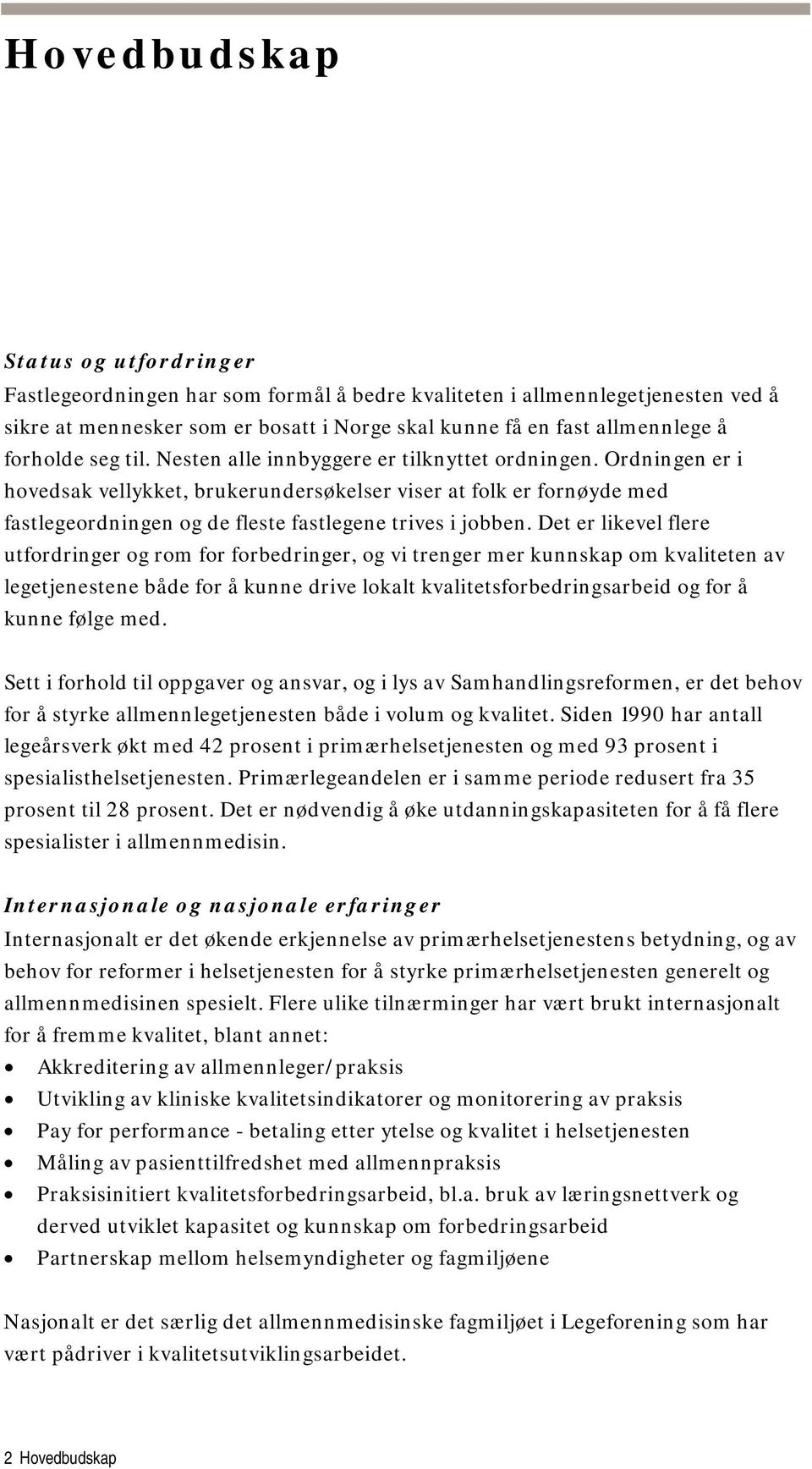 Ordningen er i hovedsak vellykket, brukerundersøkelser viser at folk er fornøyde med fastlegeordningen og de fleste fastlegene trives i jobben.