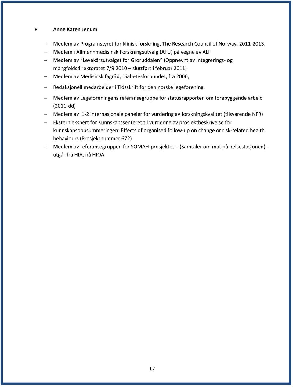 Medlem av Medisinsk fagråd, Diabetesforbundet, fra 2006, Redaksjonell medarbeider i Tidsskrift for den norske legeforening.