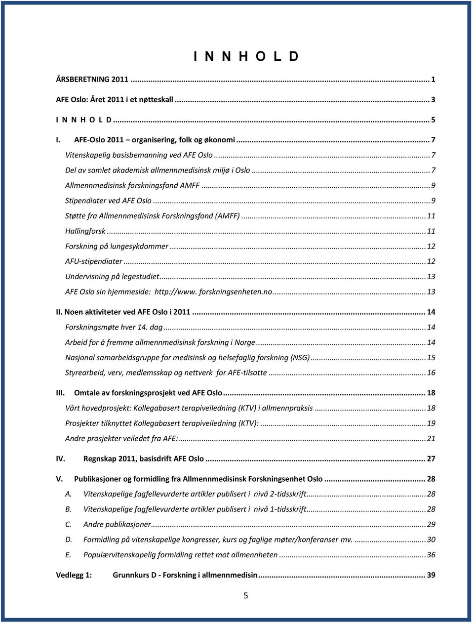 .. 11 Hallingforsk... 11 Forskning på lungesykdommer... 12 AFU-stipendiater... 12 Undervisning på legestudiet... 13 AFE Oslo sin hjemmeside: http://www. forskningsenheten.no... 13 II.