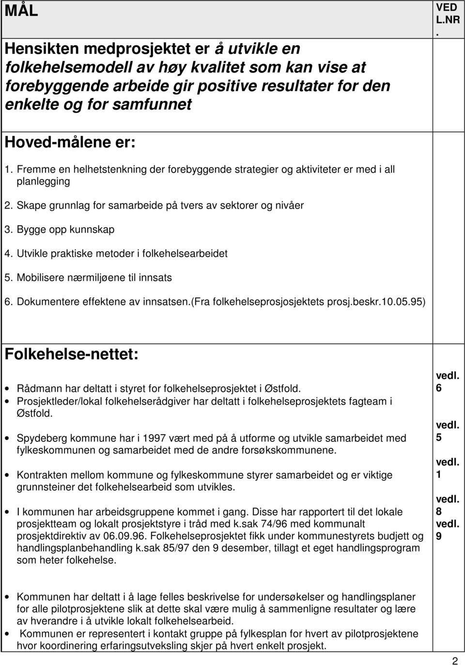 Utvikle praktiske metoder i folkehelsearbeidet 5. Mobilisere nærmiljøene til innsats 6. Dokumentere effektene av innsatsen.(fra folkehelseprosjosjektets prosj.beskr.10.05.