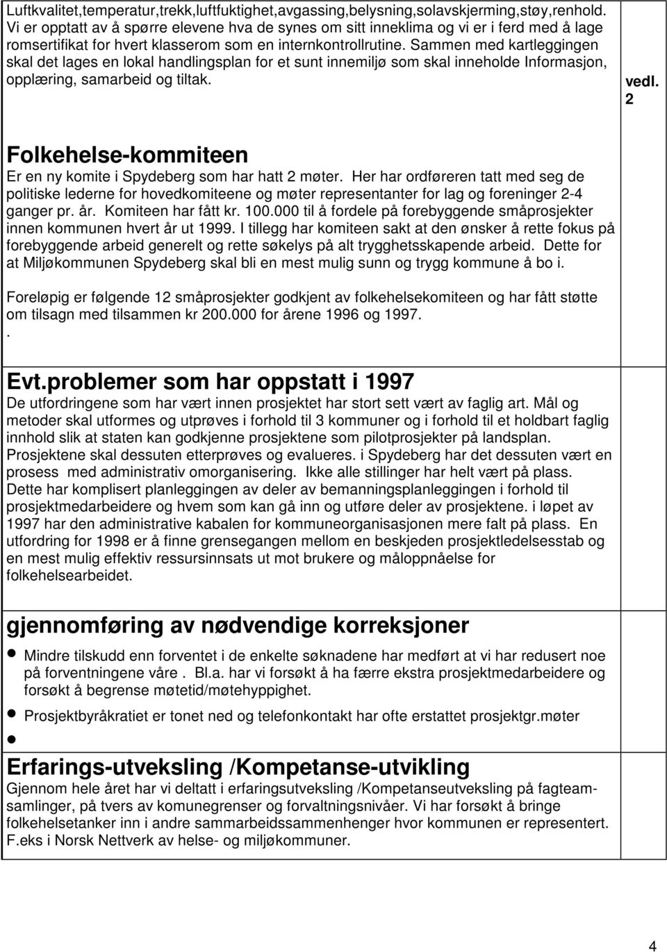 Sammen med kartleggingen skal det lages en lokal handlingsplan for et sunt innemiljø som skal inneholde Informasjon, opplæring, samarbeid og tiltak.