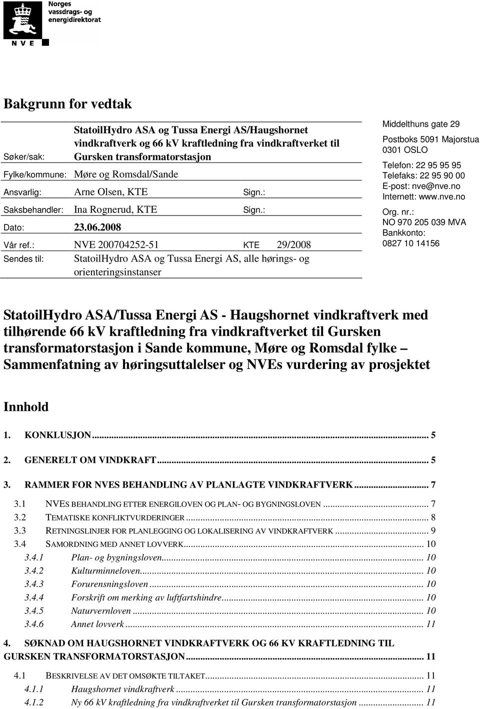 : NVE -51 KTE 29/2008 Sendes til: StatoilHydro ASA og Tussa Energi AS, alle hørings- og orienteringsinstanser Middelthuns gate 29 Postboks 5091 Majorstua 0301 OSLO Telefon: 22 95 95 95 Telefaks: 22