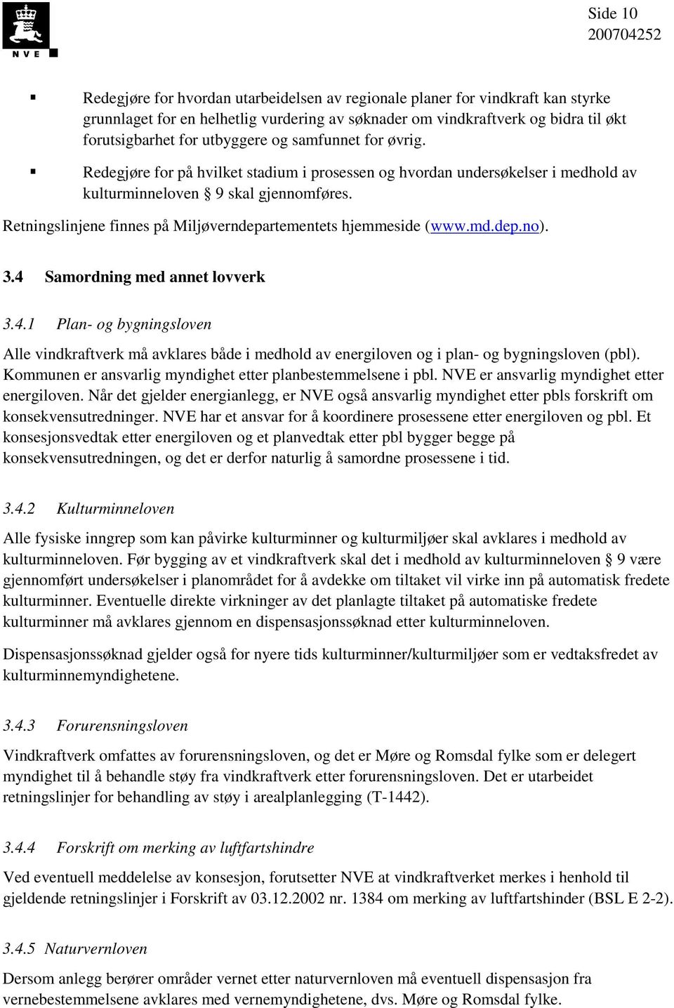 Retningslinjene finnes på Miljøverndepartementets hjemmeside (www.md.dep.no). 3.4 