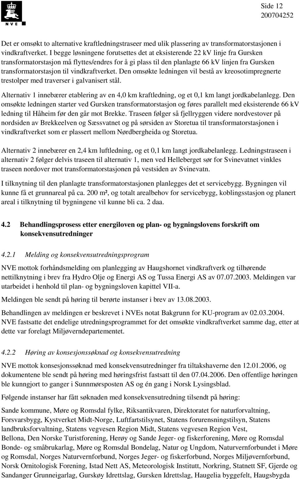 vindkraftverket. Den omsøkte ledningen vil bestå av kreosotimpregnerte trestolper med traverser i galvanisert stål.