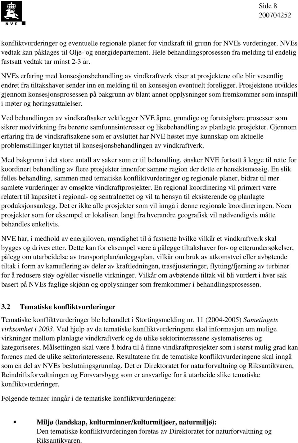 NVEs erfaring med konsesjonsbehandling av vindkraftverk viser at prosjektene ofte blir vesentlig endret fra tiltakshaver sender inn en melding til en konsesjon eventuelt foreligger.