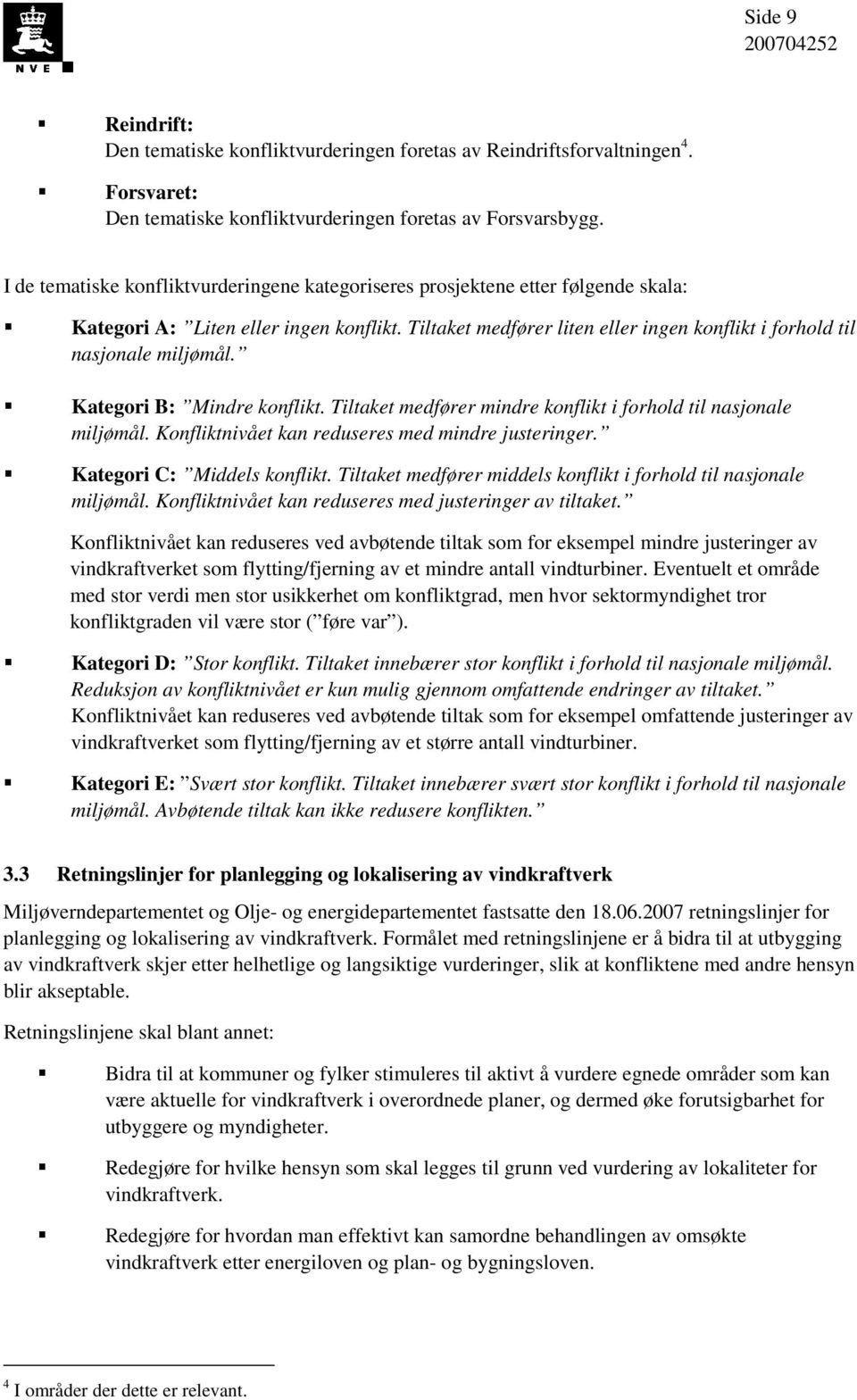 Tiltaket medfører liten eller ingen konflikt i forhold til nasjonale miljømål. Kategori B: Mindre konflikt. Tiltaket medfører mindre konflikt i forhold til nasjonale miljømål.