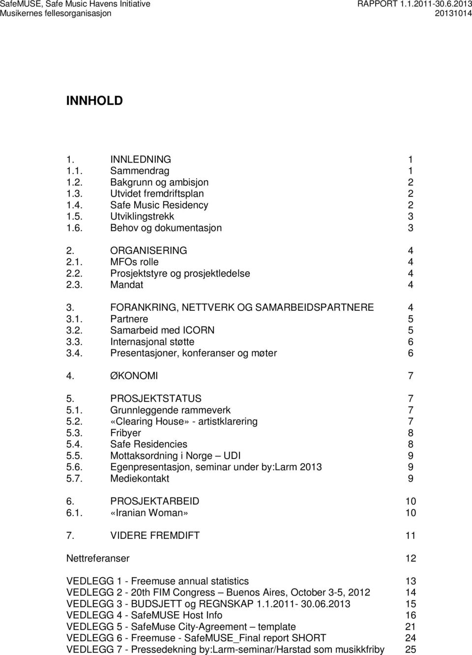 4. Presentasjoner, konferanser og møter 6 4. ØKONOMI 7 5. PROSJEKTSTATUS 7 5.1. Grunnleggende rammeverk 7 5.2. «Clearing House» - artistklarering 7 5.3. Fribyer 8 5.4. Safe Residencies 8 5.5. Mottaksordning i Norge UDI 9 5.