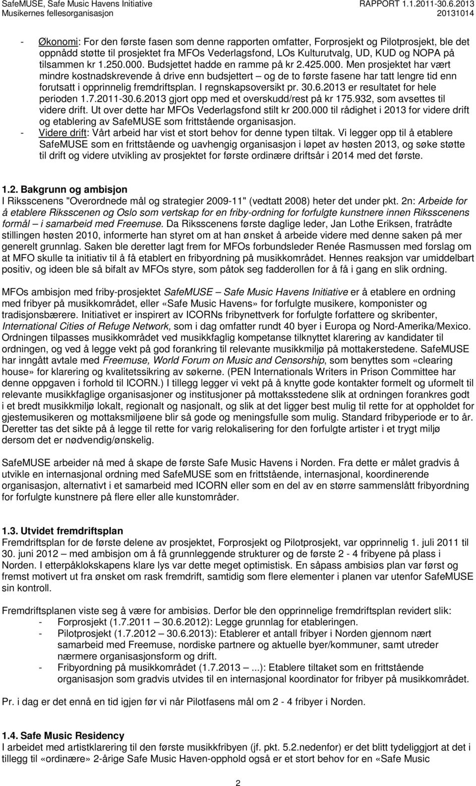 I regnskapsoversikt pr. 30.6.2013 er resultatet for hele perioden 1.7.2011-30.6.2013 gjort opp med et overskudd/rest på kr 175.932, som avsettes til videre drift.