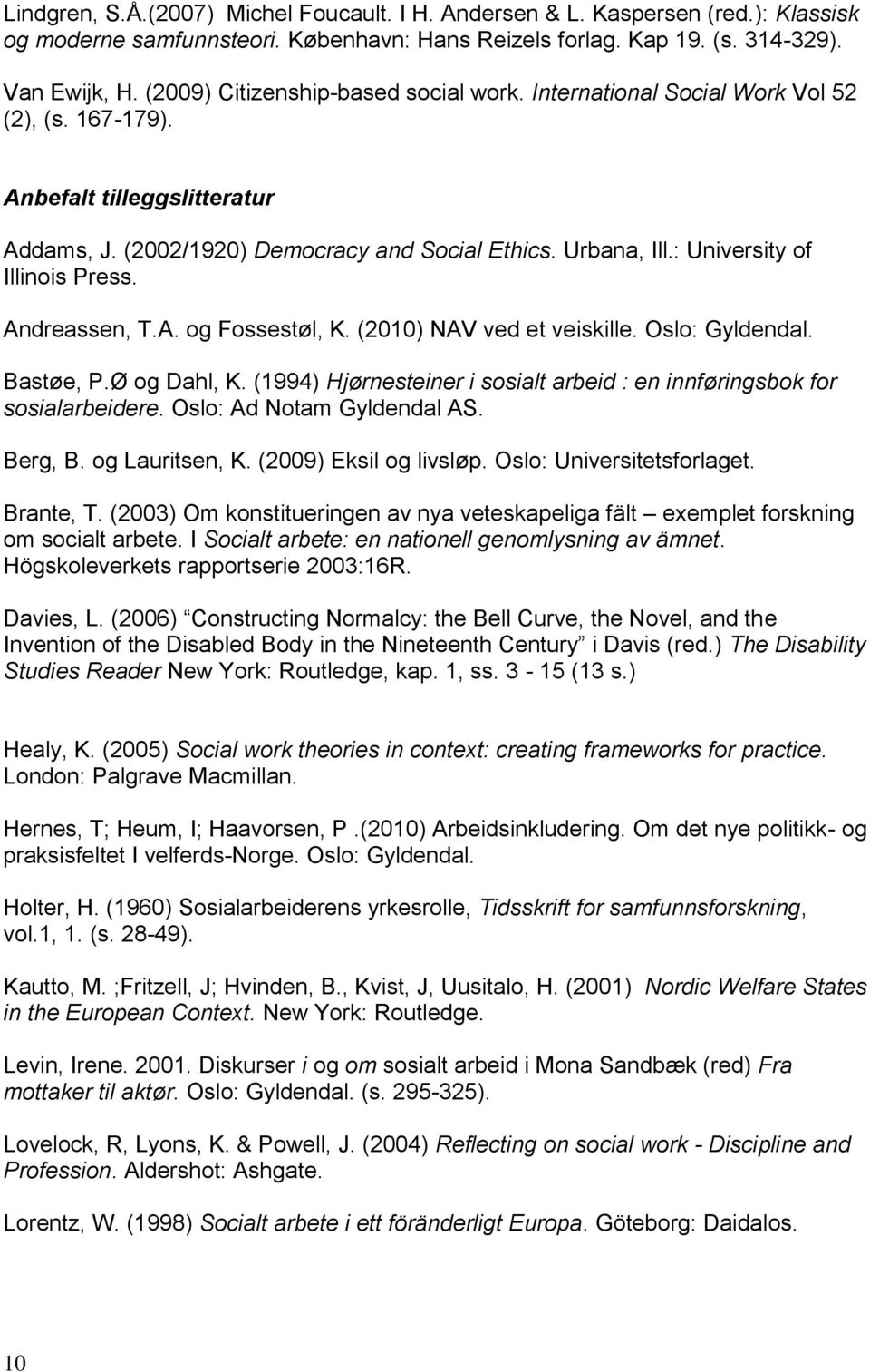 : University of Illinois Press. Andreassen, T.A. og Fossestøl, K. (2010) NAV ved et veiskille. Oslo: Gyldendal. Bastøe, P.Ø og Dahl, K.