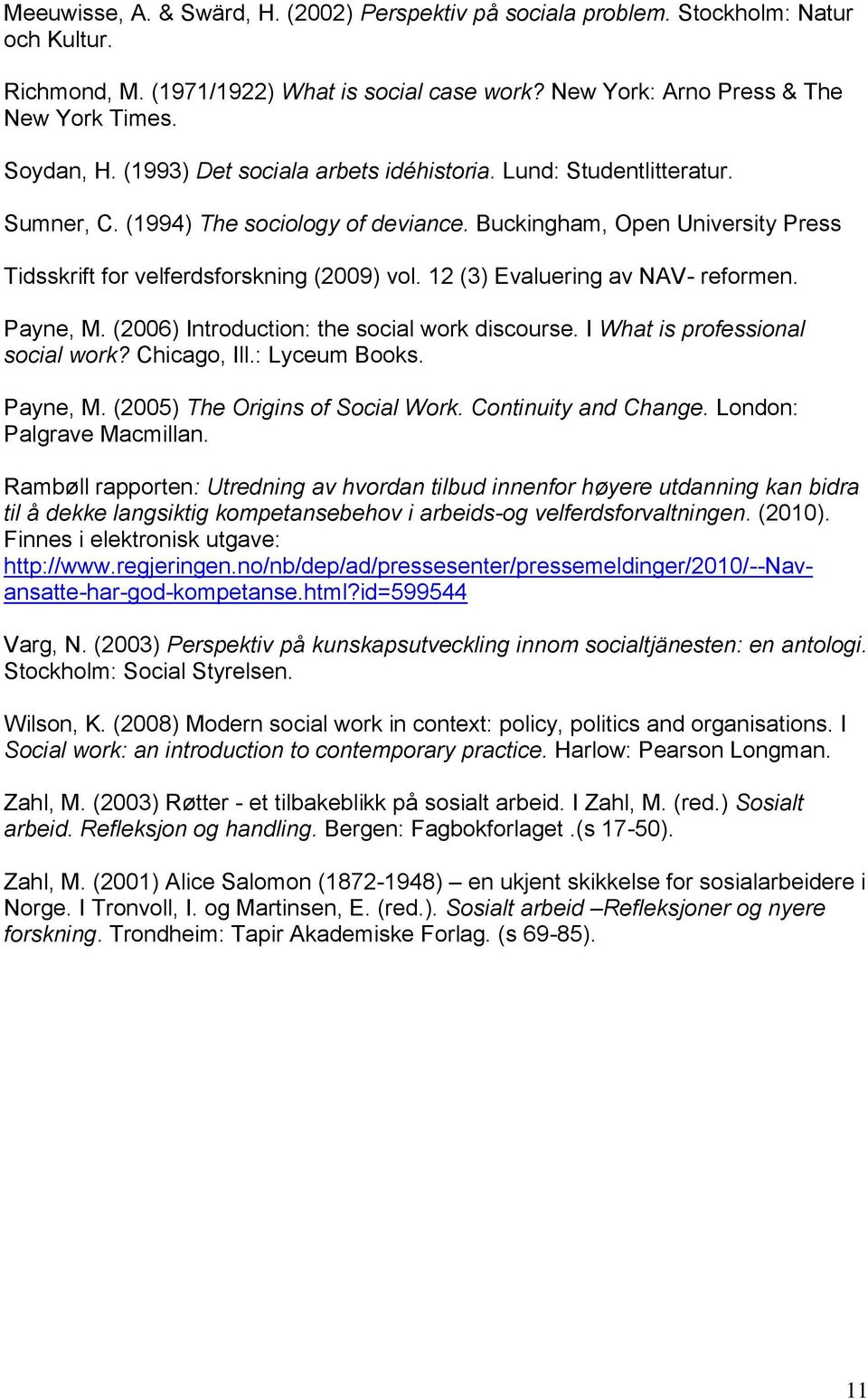 12 (3) Evaluering av NAV- reformen. Payne, M. (2006) Introduction: the social work discourse. I What is professional social work? Chicago, Ill.: Lyceum Books. Payne, M. (2005) The Origins of Social Work.