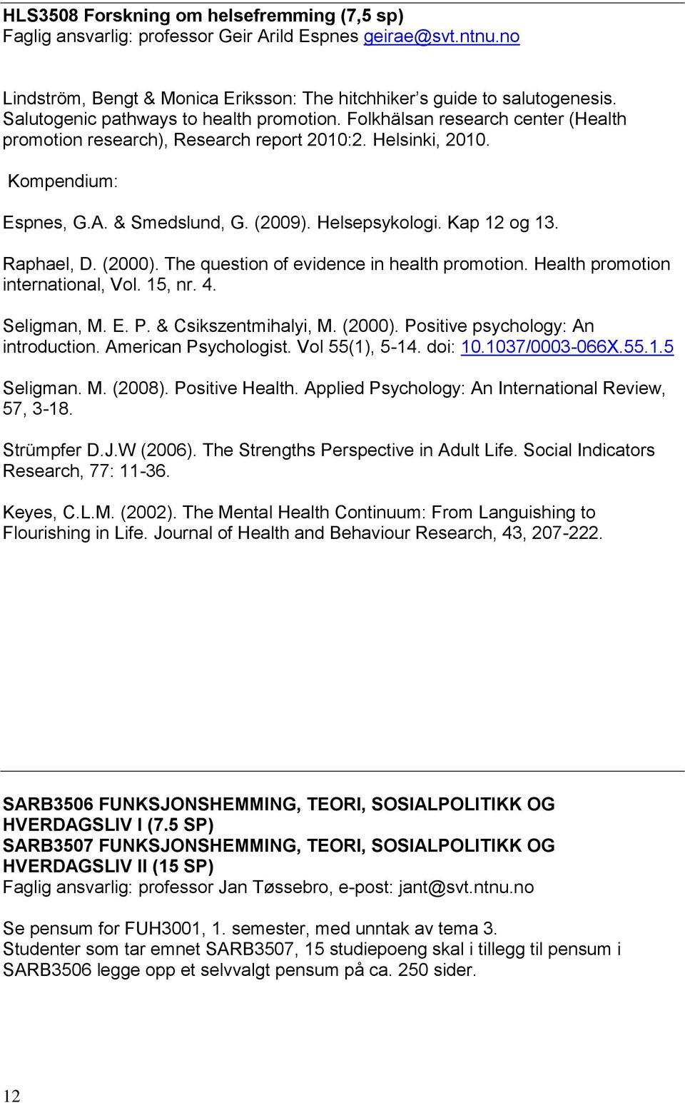 Helsepsykologi. Kap 12 og 13. Raphael, D. (2000). The question of evidence in health promotion. Health promotion international, Vol. 15, nr. 4. Seligman, M. E. P. & Csikszentmihalyi, M. (2000). Positive psychology: An introduction.