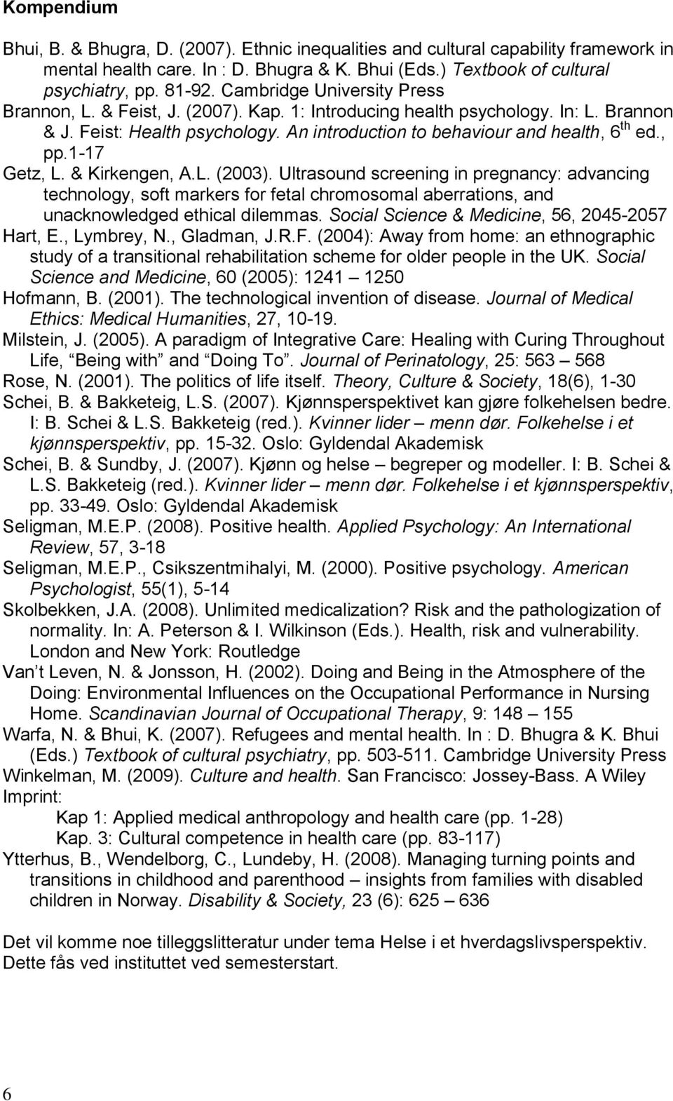 1-17 Getz, L. & Kirkengen, A.L. (2003). Ultrasound screening in pregnancy: advancing technology, soft markers for fetal chromosomal aberrations, and unacknowledged ethical dilemmas.