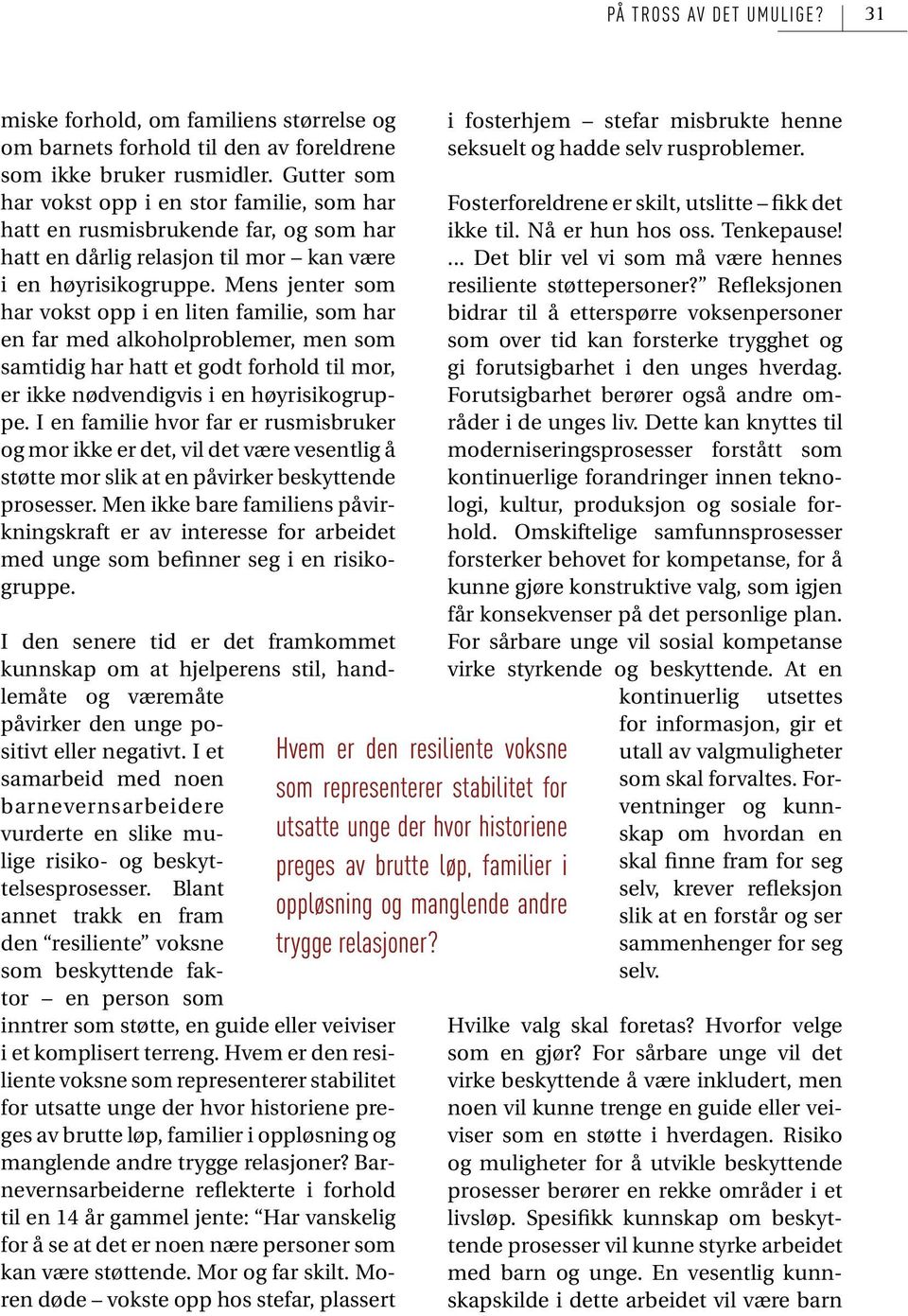 Mens jenter som har vokst opp i en liten familie, som har en far med alkoholproblemer, men som samtidig har hatt et godt forhold til mor, er ikke nødvendigvis i en høyrisikogruppe.