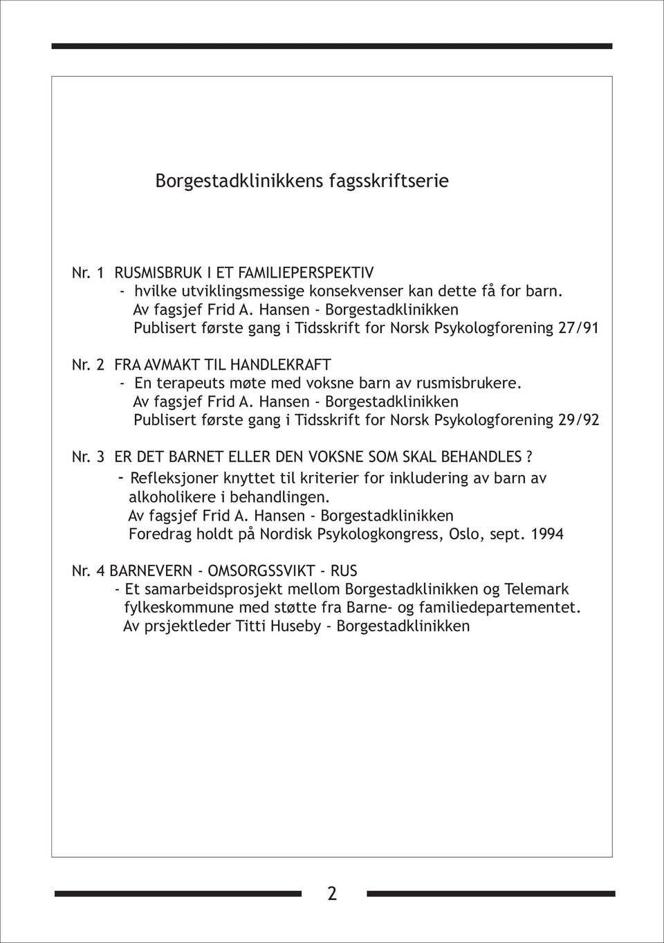 Av fagsjef Frid A. Hansen - Borgestadklinikken Publisert første gang i Tidsskrift for Norsk Psykologforening 29/92 Nr. 3 ER DET BARNET ELLER DEN VOKSNE SOM SKAL BEHANDLES?