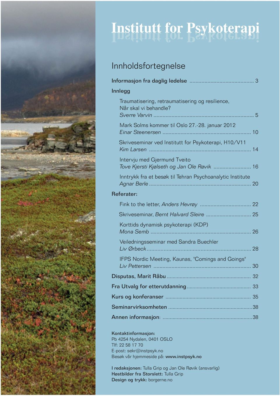 .. 16 Inntrykk fra et besøk til Tehran Psychoanalytic Institute Agnar Berle... 20 Referater: Fink to the letter, Anders Hevrøy... 22 Skriveseminar, Bernt Halvard Sleire.