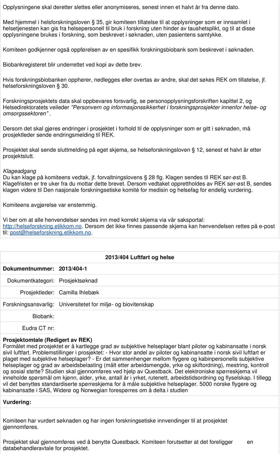 til at disse opplysningene brukes i forskning, som beskrevet i søknaden, uten pasientens samtykke. Komiteen godkjenner også oppførelsen av en spesifikk forskningsbiobank som beskrevet i søknaden.