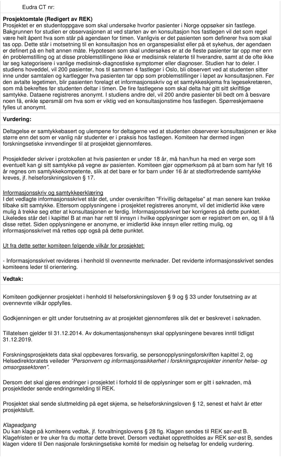 Vanligvis er det pasienten som definerer hva som skal tas opp. Dette står i motsetning til en konsultasjon hos en organspesialist eller på et sykehus, der agendaen er definert på en helt annen måte.