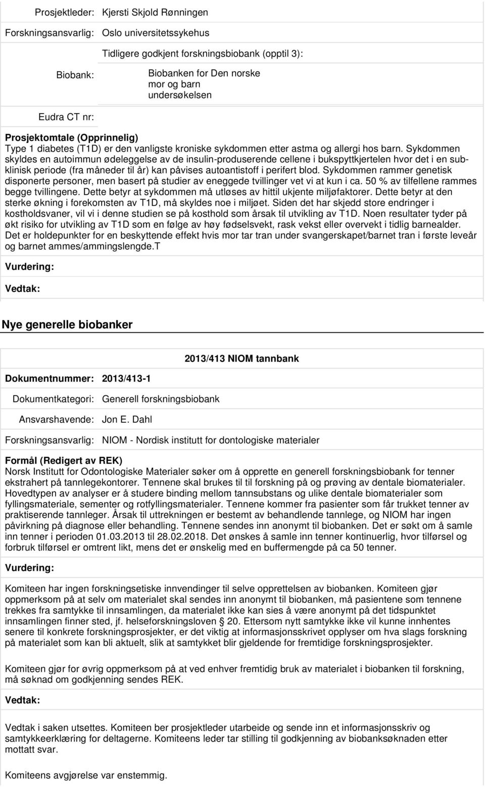 Sykdommen skyldes en autoimmun ødeleggelse av de insulin-produserende cellene i bukspyttkjertelen hvor det i en subklinisk periode (fra måneder til år) kan påvises autoantistoff i perifert blod.