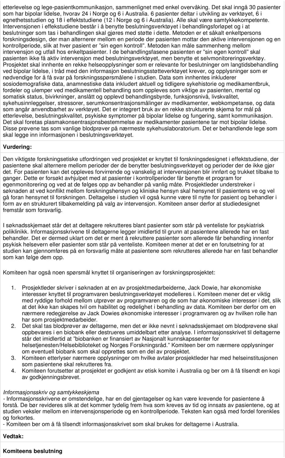 Intervensjonen i effekstudiene består i å benytte beslutningsverktøyet i behandlingsforløpet og i at beslutninger som tas i behandlingen skal gjøres med støtte i dette.