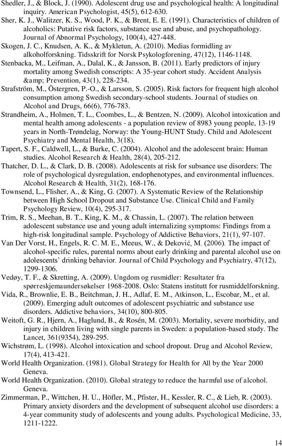 K., & Mykletun, A. (2010). Medias formidling av alkoholforskning. Tidsskrift for Norsk Psykologforening, 47(12), 1146-1148. Stenbacka, M., Leifman, A., Dalal, K., & Jansson, B. (2011).