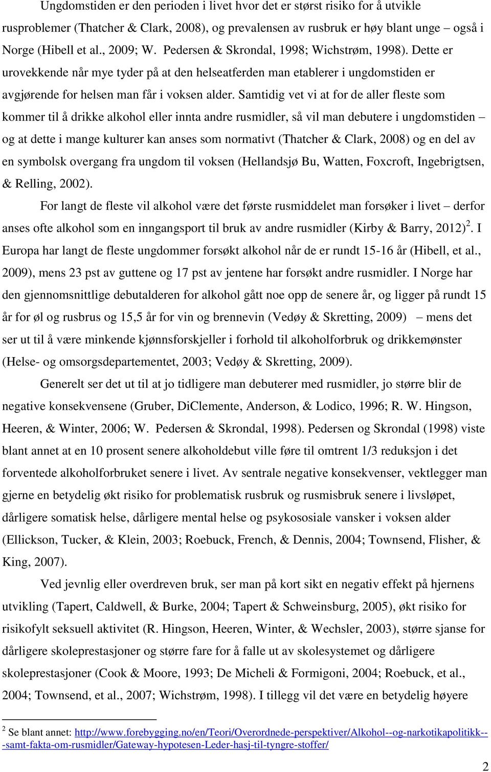 Samtidig vet vi at for de aller fleste som kommer til å drikke alkohol eller innta andre rusmidler, så vil man debutere i ungdomstiden og at dette i mange kulturer kan anses som normativt (Thatcher &