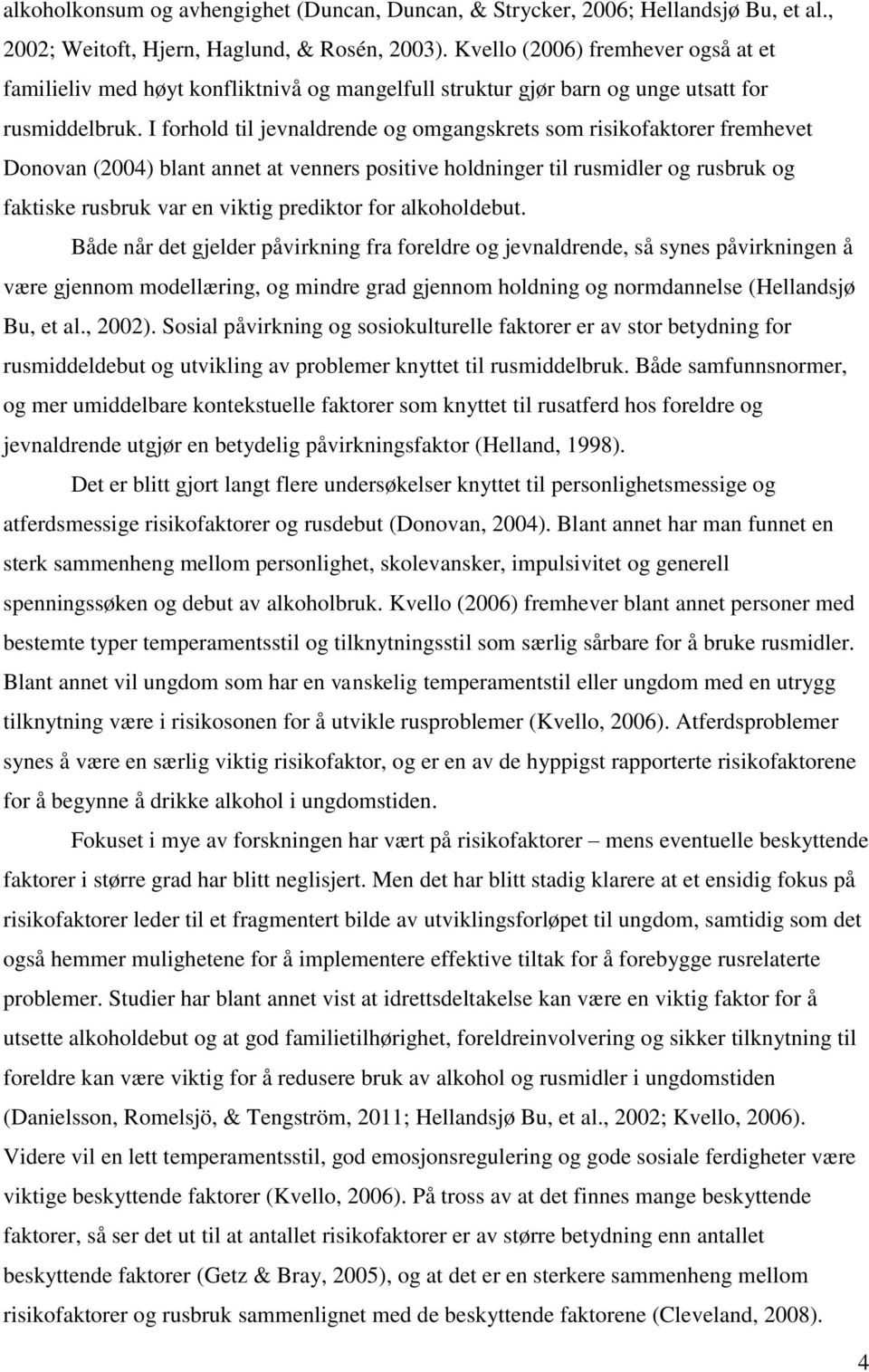 I forhold til jevnaldrende og omgangskrets som risikofaktorer fremhevet Donovan (2004) blant annet at venners positive holdninger til rusmidler og rusbruk og faktiske rusbruk var en viktig prediktor