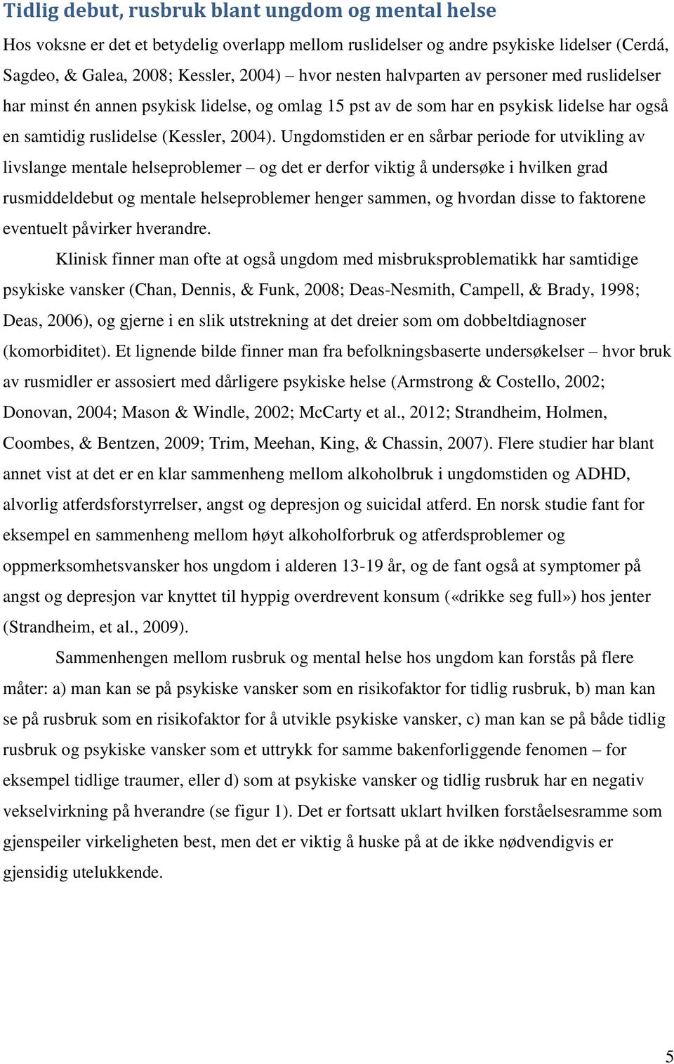 Ungdomstiden er en sårbar periode for utvikling av livslange mentale helseproblemer og det er derfor viktig å undersøke i hvilken grad rusmiddeldebut og mentale helseproblemer henger sammen, og