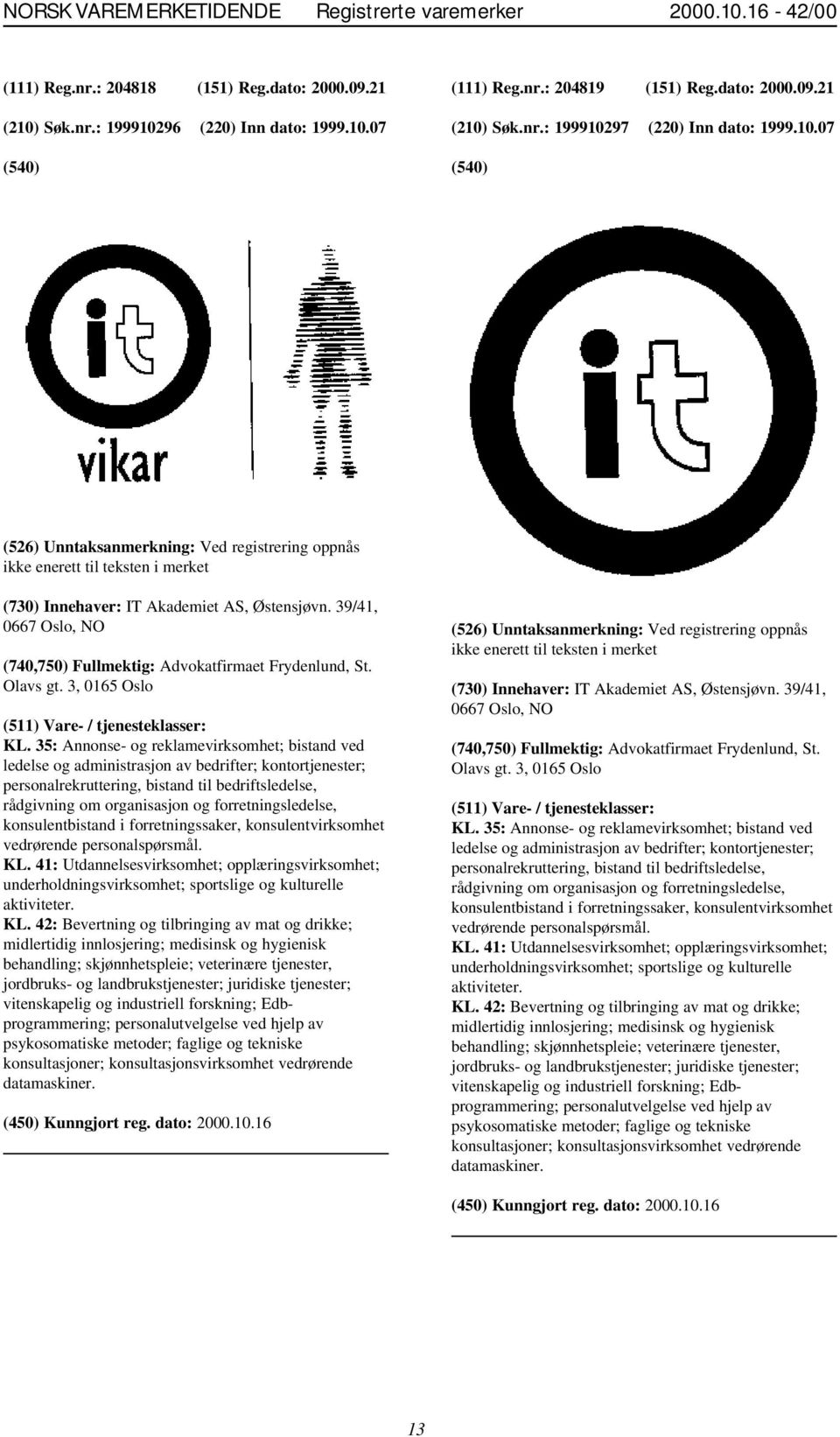 39/41, 0667 Oslo, NO (740,750) Fullmektig: Advokatfirmaet Frydenlund, St. Olavs gt. 3, 0165 Oslo KL.