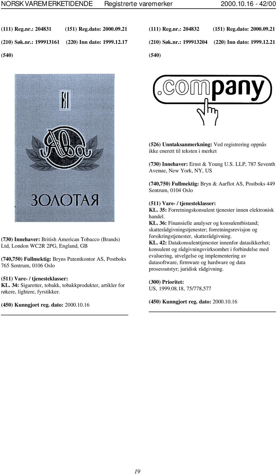 k.nr.: 199913204 (220) Inn dato: 1999.12.21 (526) Unntaksanmerkning: Ved registrering oppnås ikke enerett til teksten i merket (730) Innehaver: Ernst & Young U.S.